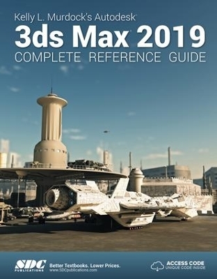 Kelly L. Murdock's Autodesk 3ds Max 2019 Complete Reference Guide - Kelly L. Murdock