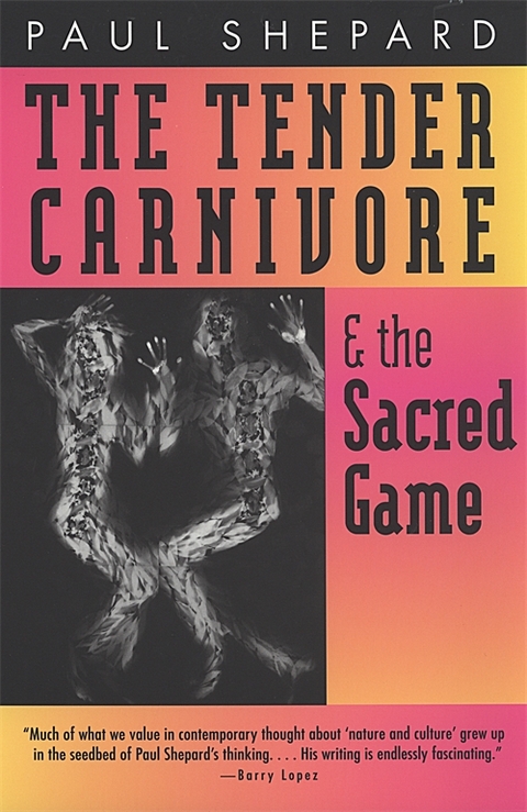 The Tender Carnivore and the Sacred Game -  Paul Shepard