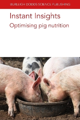 Instant Insights: Optimising Pig Nutrition - Professor Robert van Barneveld, Robert J. E. Hewitt, Darryl N. D'Souza, Dr Sam Millet, Nadia Everaert