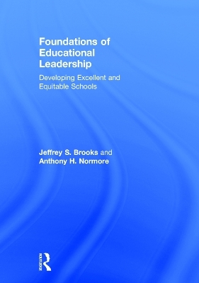 Foundations of Educational Leadership - Jeffrey S. Brooks, Anthony H. Normore