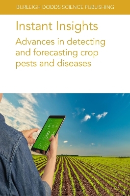 Instant Insights: Advances in Detecting and Forecasting Crop Pests and Diseases - Dr Megan Long, Dr Nathaniel Newlands, Dr Michael Schirmann, Dr E. C. Oerke, Dr B. Sailaja