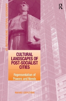 Cultural Landscapes of Post-Socialist Cities - Mariusz Czepczynski