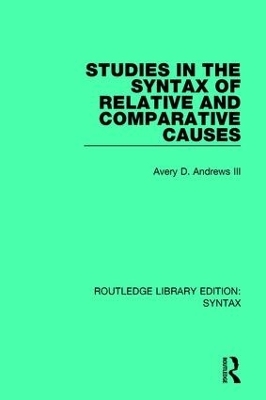 Studies in the Syntax of Relative and Comparative Causes - Avery D. Andrews III