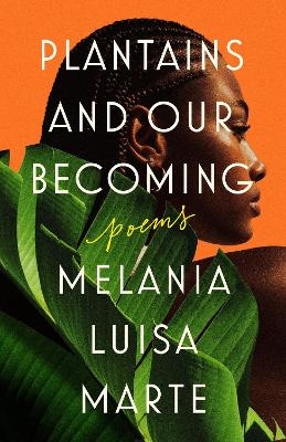 Plantains and Our Becoming - Melania Luisa Marte