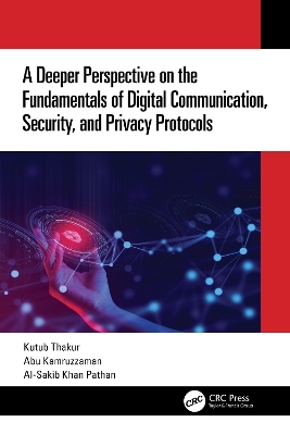 A Deeper Perspective on the Fundamentals of Digital Communication, Security, and Privacy Protocols - Kutub Thakur, Abu Kamruzzaman, Al-Sakib Khan Pathan