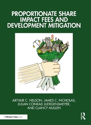 Proportionate Share Impact Fees and Development Mitigation - Arthur C. Nelson, James C. Nicholas, Julian Conrad Juergensmeyer, Clancy Mullen