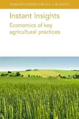 Instant Insights: Economics of Key Agricultural Practices - Dr Philip R. Crain, Dr David W. Onstad, Mr Pieter de Wolf, Dr Saskia Houben, Dr William Bijker