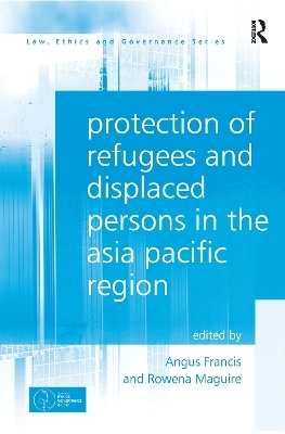 Protection of Refugees and Displaced Persons in the Asia Pacific Region - Angus Francis, Rowena Maguire