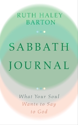 Sabbath Journal – What Your Soul Wants to Say to God - Ruth Haley Barton