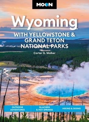 Moon Wyoming: With Yellowstone & Grand Teton National Parks (Fourth Edition) - Carter Walker
