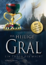 Der Heilige Gral – Ein Thron der Macht - Sophia J. Weiss