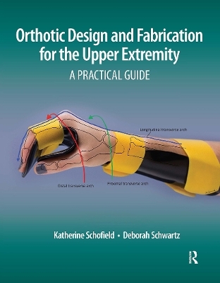 Orthotic Design and Fabrication for the Upper Extremity - Katherine Schofield, Deborah Schwartz