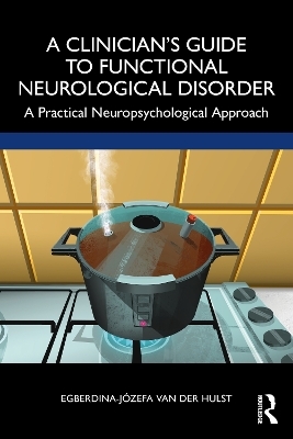 A Clinician’s Guide to Functional Neurological Disorder - Egberdina-Józefa van der Hulst