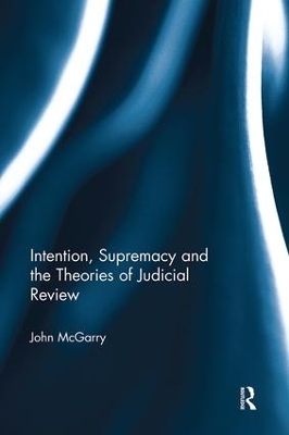 Intention, Supremacy and the Theories of Judicial Review - John McGarry
