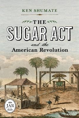 The Sugar ACT and the American Revolution - Ken Shumate
