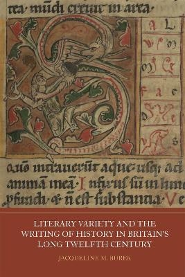 Literary Variety and the Writing of History in Britain's Long Twelfth Century - Dr Jacqueline M Burek