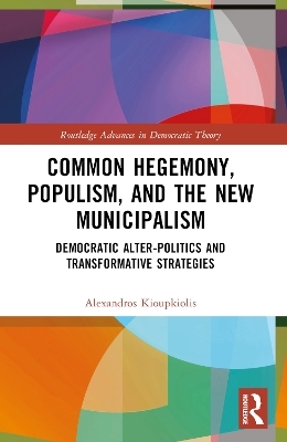 Common Hegemony, Populism, and the New Municipalism - Alexandros Kioupkiolis