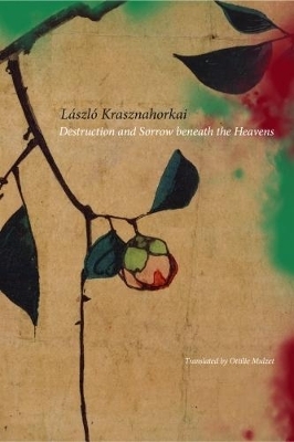 Destruction and Sorrow Beneath the Heavens - Laszlo Krasznahorkai