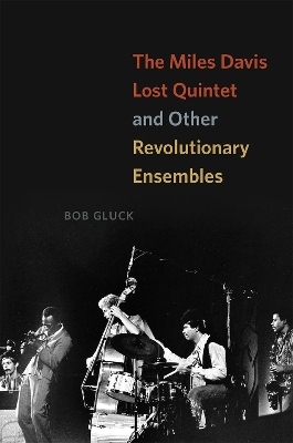 The Miles Davis Lost Quintet and Other Revolutionary Ensembles - Bob Gluck