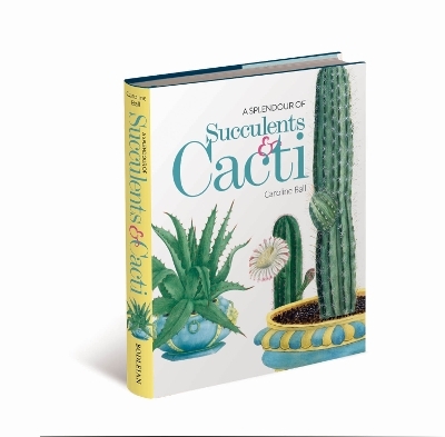 A Splendour of Succulents & Cacti - Caroline Ball