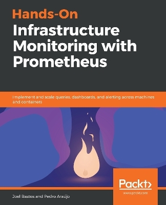 Hands-On Infrastructure Monitoring with Prometheus - Joel Bastos, Pedro Araújo