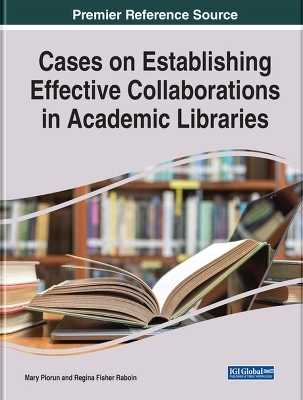 Cases on Establishing Effective Collaborations in Academic Libraries - 