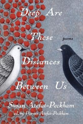 Deep Are These Distances Between Us - Susan Atefat–peckham, Darius Atefat–peckham