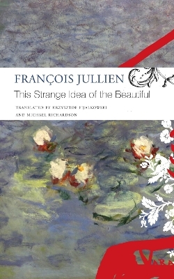 This Strange Idea of the Beautiful - François Jullien, Krzysztof Fijalkowski, Michael Richardson