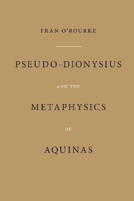 Pseudo-Dionysius and the Metaphysics of Aquinas - Fran O'Rourke