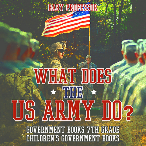 What Does the US Army Do? Government Books 7th Grade | Children's Government Books -  Baby Professor