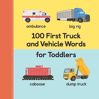 100 First Truck and Vehicle Words for Toddlers -  Rockridge Press