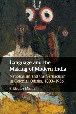 Language and the Making of Modern India - Pritipuspa Mishra