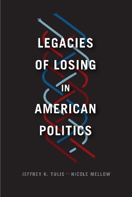 Legacies of Losing in American Politics - Jeffrey K. Tulis, Nicole Mellow