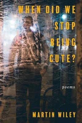 When Did We Stop Being Cute? - Martin Wiley, Nico Amador