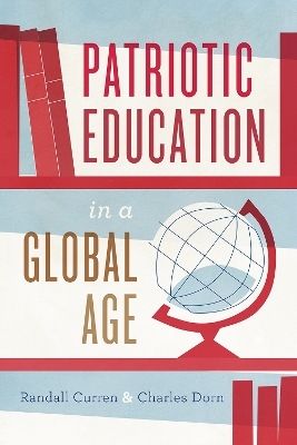 Patriotic Education in a Global Age - Randall Curren, Charles Dorn