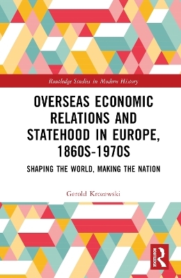 Overseas Economic Relations and Statehood in Europe, 1860s–1970s - Gerold Krozewski