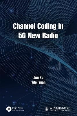 Channel Coding in 5G New Radio - Jun Xu, Yifei Yuan
