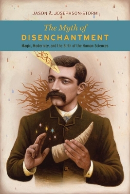 The Myth of Disenchantment - Jason Ananda Josephson Storm