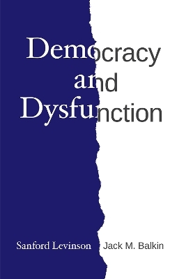 Democracy and Dysfunction - Sanford Levinson, Jack M Balkin