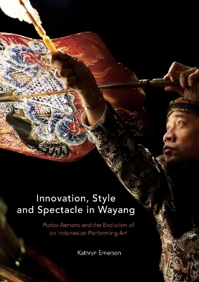 Innovation, Style and Spectacle in Wayang - Kathryn Anne Emerson