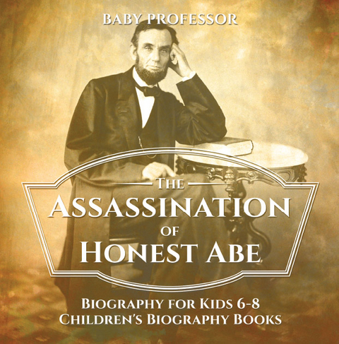 Assassination of Honest Abe - Biography for Kids 6-8 | Children's Biography Books -  Baby Professor