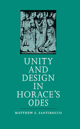 Unity and Design in Horace's Odes -  Matthew S. Santirocco