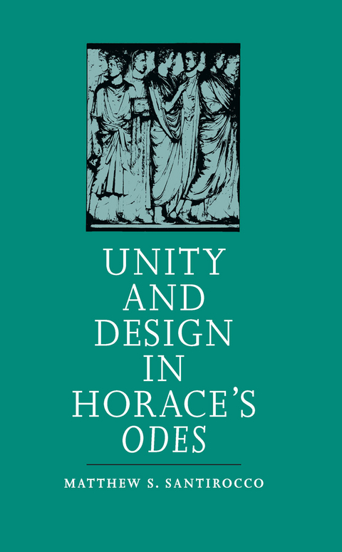 Unity and Design in Horace's Odes -  Matthew S. Santirocco