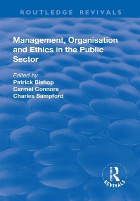Management, Organisation, and Ethics in the Public Sector - Patrick Bishop, Carmel Connors