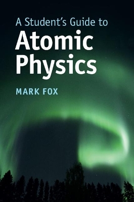 A Student's Guide to Atomic Physics - Mark Fox