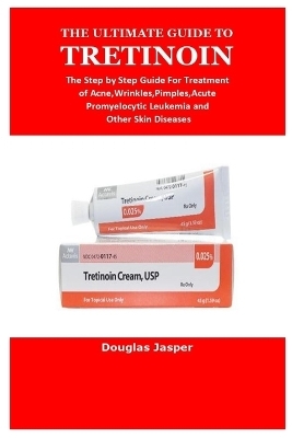 The Ultimate Guide to Tretinoin - Douglas Jasper