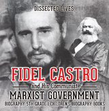 Fidel Castro and His Communist Marxist Government - Biography 5th Grade | Children's Biography Books - Dissected Lives