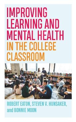 Improving Learning and Mental Health in the College Classroom - Robert Eaton, Steven V. Hunsaker, Bonnie Moon