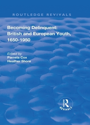 Becoming Delinquent: British and European Youth, 1650–1950 - Pamela Cox, Heather Shore
