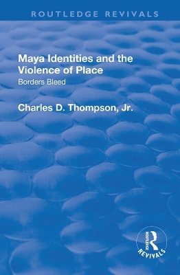 Maya Identities and the Violence of Place - Charles D. Thompson,  JR